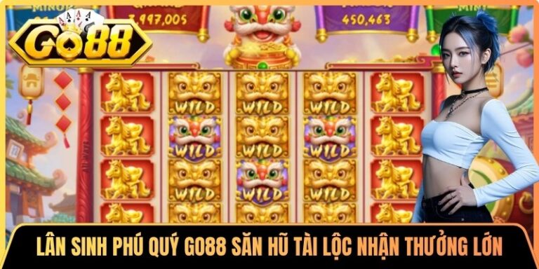 Lân Sinh Phú Quý Go88 Săn Hũ Tài Lộc Nhận Thưởng Lớn