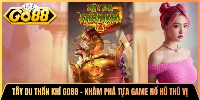Tây Du Thần Khí Go88 - Khám Phá Tựa Game Nổ Hũ Thú Vị